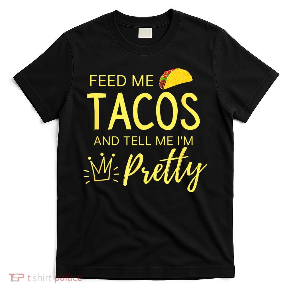 Feed Me Tacos And Tell Me IM Pretty Funny Cinco De Mayo Mexican Party T-Shirt