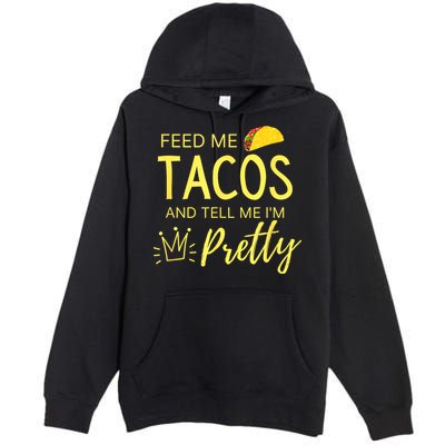 Feed Me Tacos And Tell Me IM Pretty Funny Cinco De Mayo Mexican Party Premium Pullover Hoodie