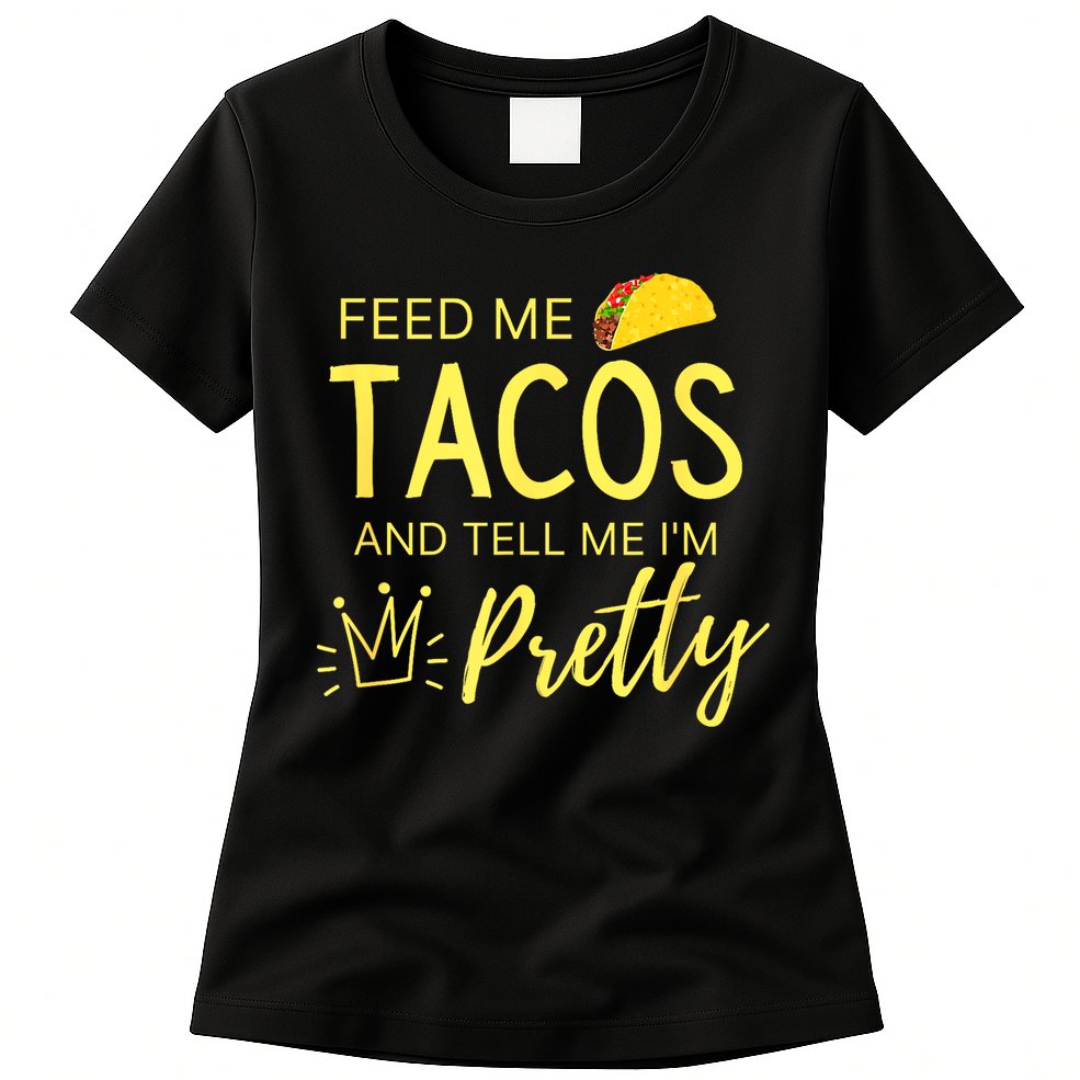 Feed Me Tacos And Tell Me IM Pretty Funny Cinco De Mayo Mexican Party Womens T-Shirt