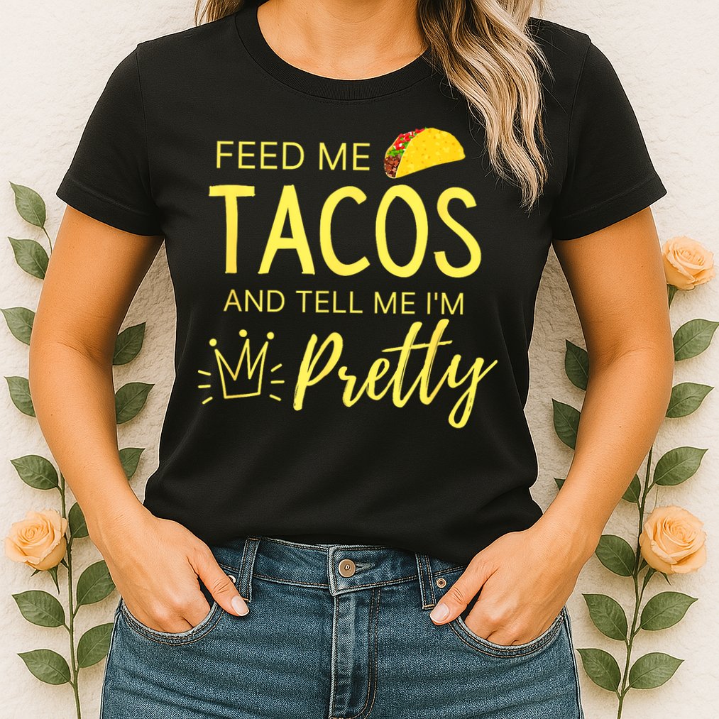 Feed Me Tacos And Tell Me IM Pretty Funny Cinco De Mayo Mexican Party Womens T-Shirt
