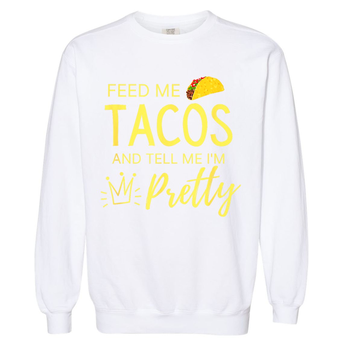 Feed Me Tacos And Tell Me IM Pretty Funny Cinco De Mayo Mexican Party Garment-Dyed Sweatshirt