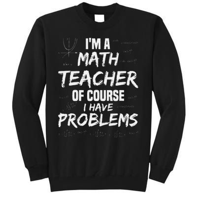 funny Math Teacher I'm a Math Teacher of Course Tall Sweatshirt