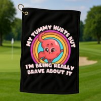 Funny My Tummy Hurts But IM Being Really Brave About It Golf Towel