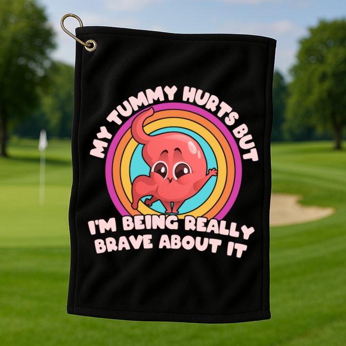 Funny My Tummy Hurts But IM Being Really Brave About It Golf Towel