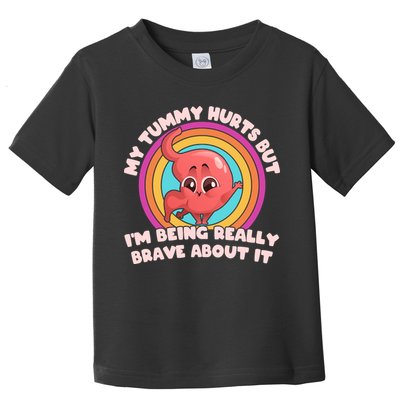 Funny My Tummy Hurts But IM Being Really Brave About It Toddler T-Shirt