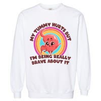 Funny My Tummy Hurts But IM Being Really Brave About It Garment-Dyed Sweatshirt