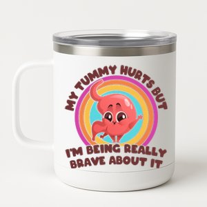 Funny My Tummy Hurts But IM Being Really Brave About It 12 oz Stainless Steel Tumbler Cup