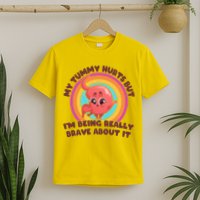 Funny My Tummy Hurts But IM Being Really Brave About It T-Shirt