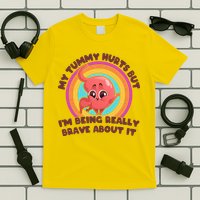 Funny My Tummy Hurts But IM Being Really Brave About It T-Shirt