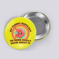 Funny My Tummy Hurts But IM Being Really Brave About It Button