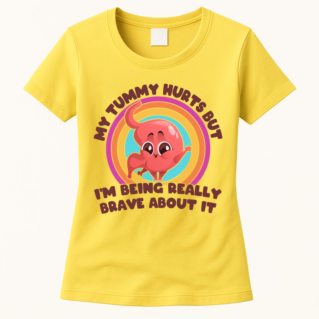 Funny My Tummy Hurts But IM Being Really Brave About It Womens T-Shirt