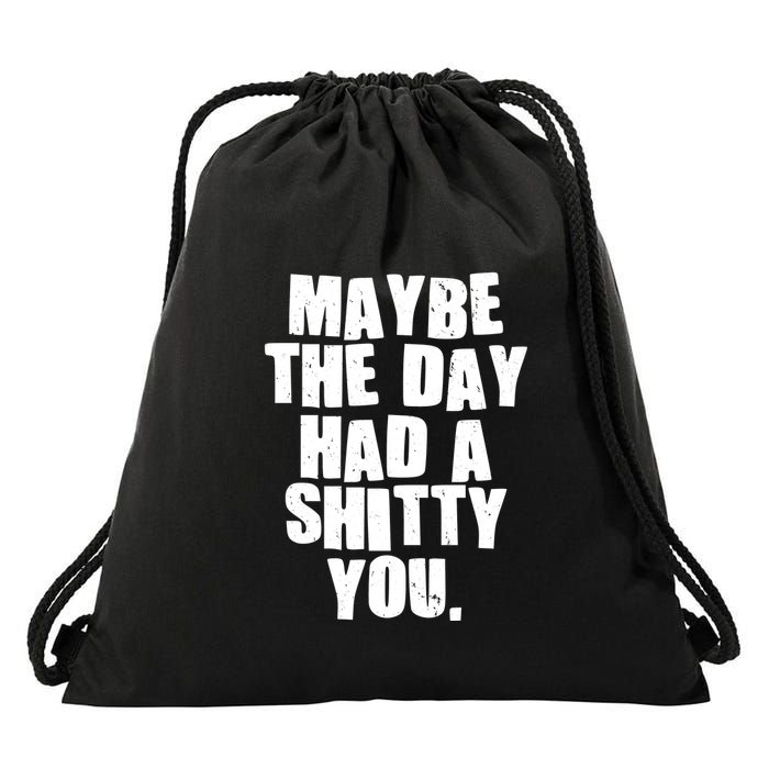 Funny Maybe The Day Had A Shitty You Drawstring Bag