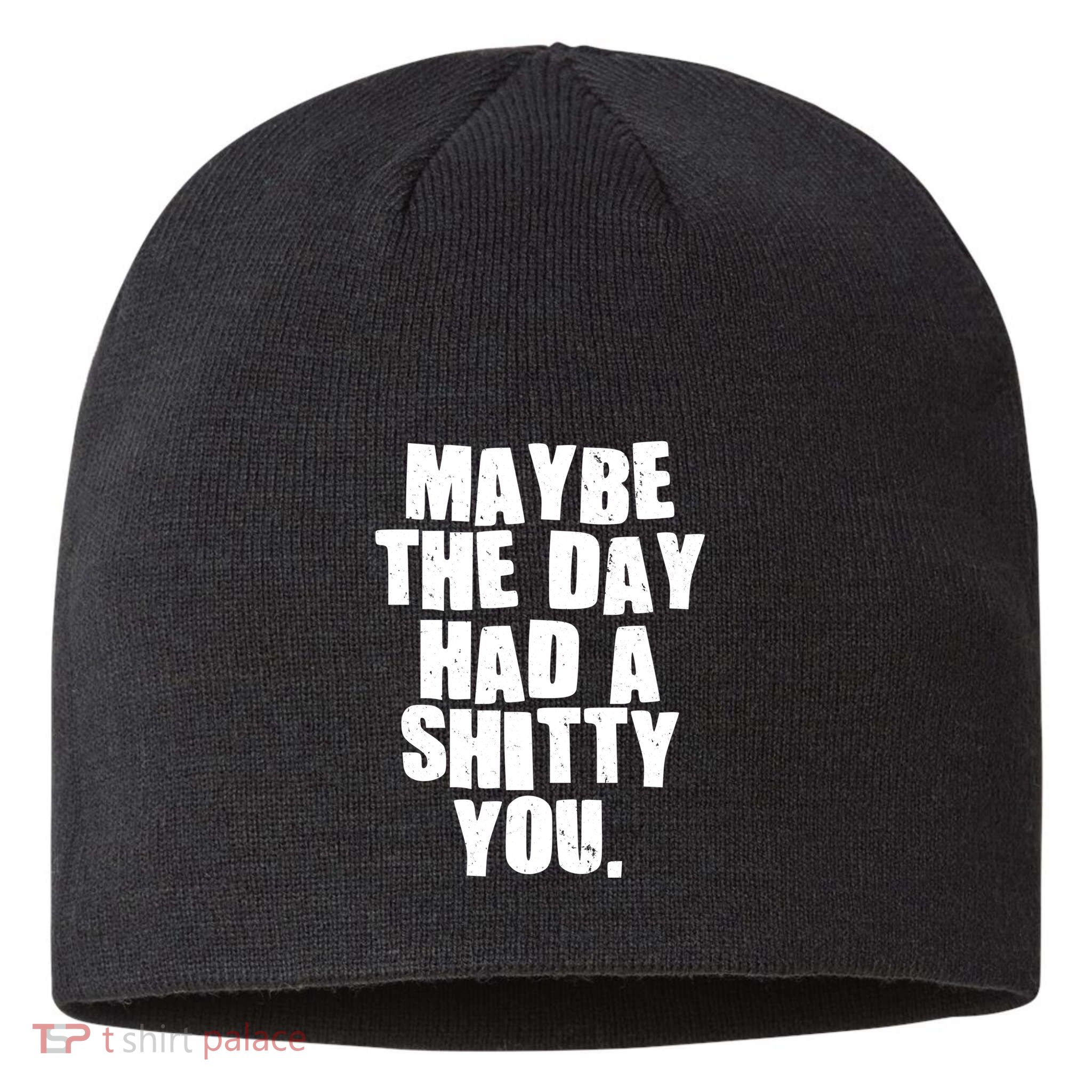 Funny Maybe The Day Had A Shitty You Sustainable Beanie