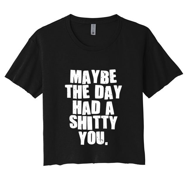 Funny Maybe The Day Had A Shitty You Crop Top