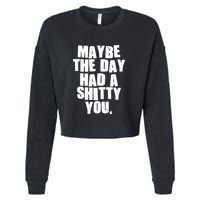 Funny Maybe The Day Had A Shitty You Cropped Pullover Crew