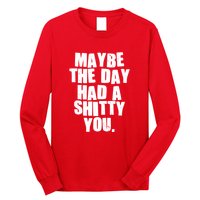 Funny Maybe The Day Had A Shitty You Long Sleeve Shirt