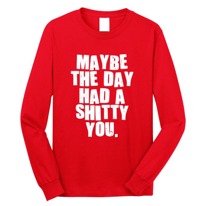 Funny Maybe The Day Had A Shitty You Long Sleeve Shirt