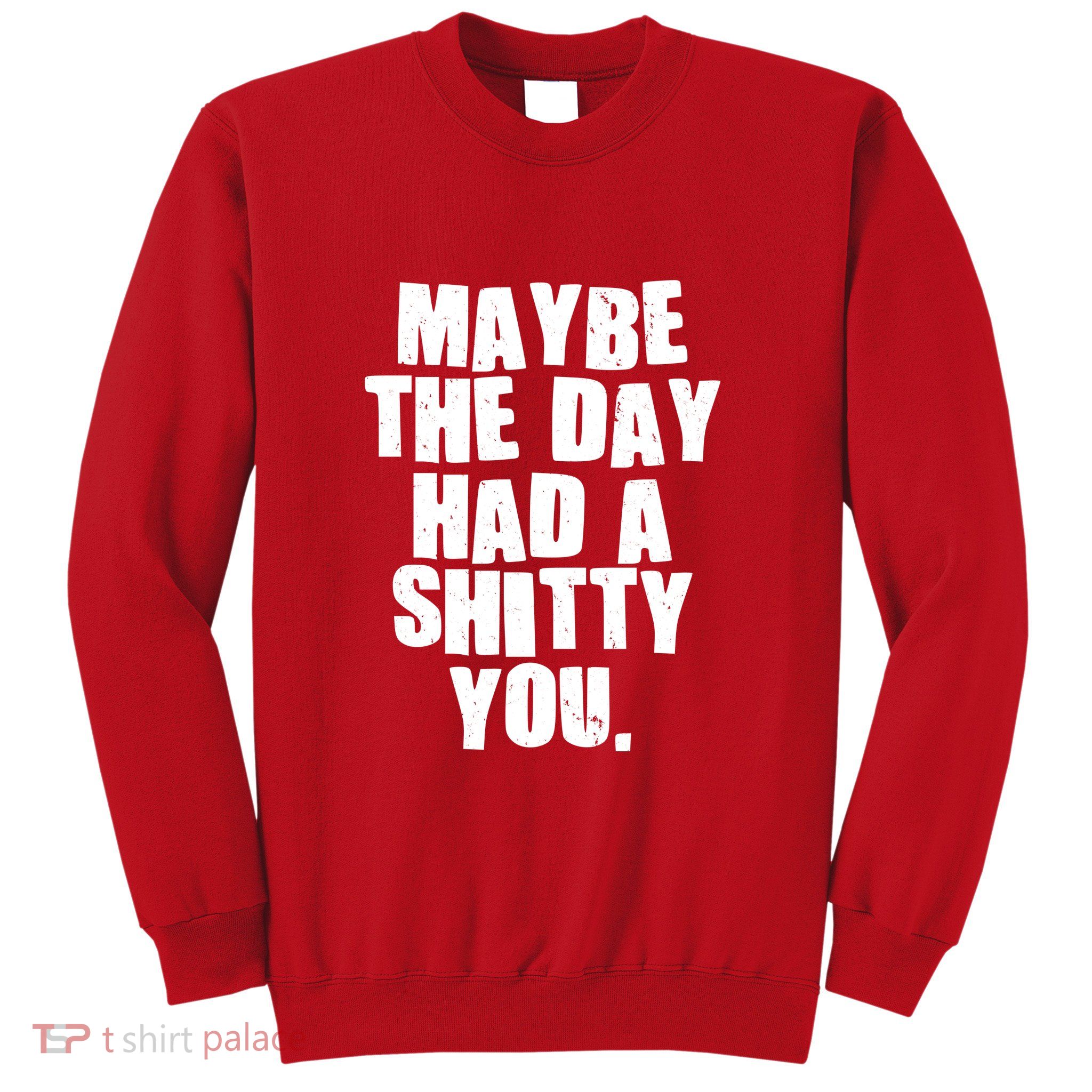 Funny Maybe The Day Had A Shitty You Sweatshirt