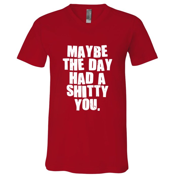 Funny Maybe The Day Had A Shitty You V-Neck T-Shirt
