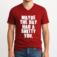 Funny Maybe The Day Had A Shitty You V-Neck T-Shirt