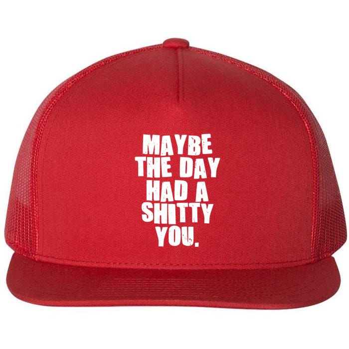 Funny Maybe The Day Had A Shitty You Flat Bill Trucker Hat