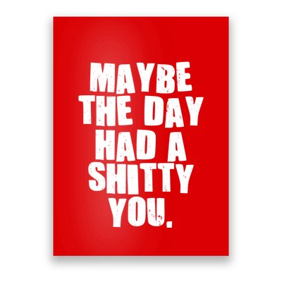 Funny Maybe The Day Had A Shitty You Poster