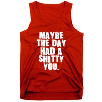 Funny Maybe The Day Had A Shitty You Tank Top