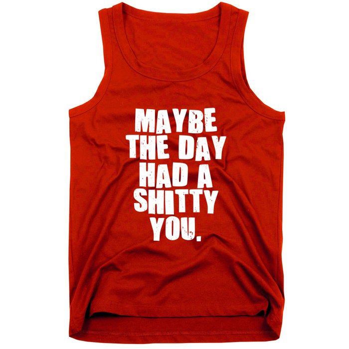 Funny Maybe The Day Had A Shitty You Tank Top