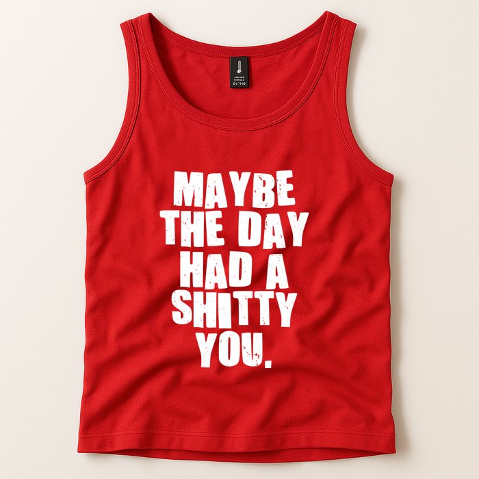 Funny Maybe The Day Had A Shitty You Tank Top