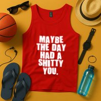 Funny Maybe The Day Had A Shitty You Tank Top