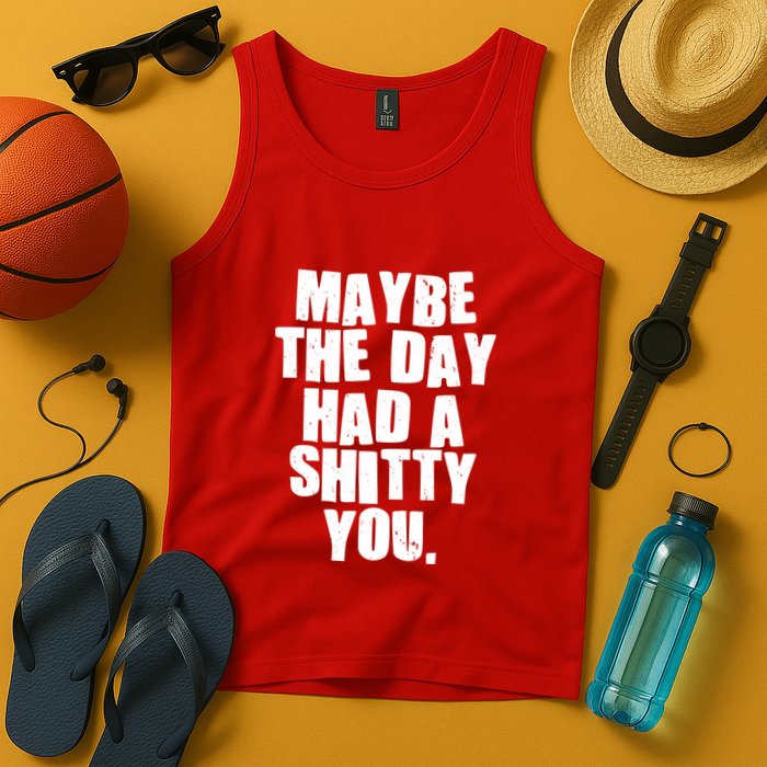 Funny Maybe The Day Had A Shitty You Tank Top