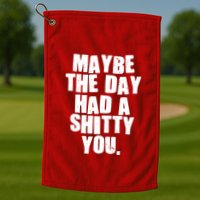 Funny Maybe The Day Had A Shitty You Golf Towel