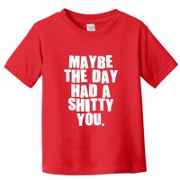 Funny Maybe The Day Had A Shitty You Toddler T-Shirt