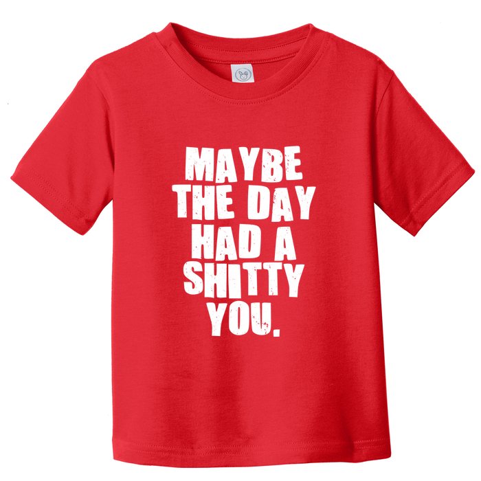 Funny Maybe The Day Had A Shitty You Toddler T-Shirt