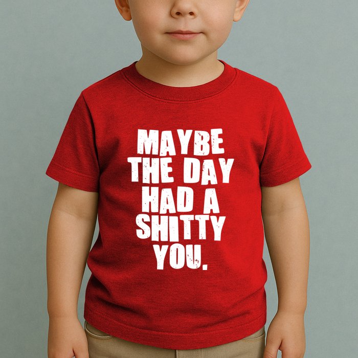 Funny Maybe The Day Had A Shitty You Toddler T-Shirt
