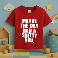 Funny Maybe The Day Had A Shitty You Toddler T-Shirt