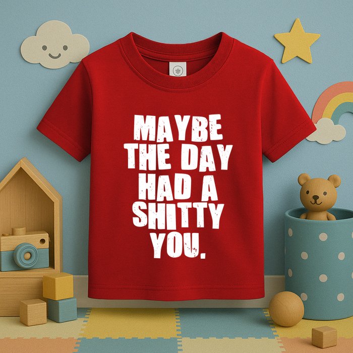 Funny Maybe The Day Had A Shitty You Toddler T-Shirt