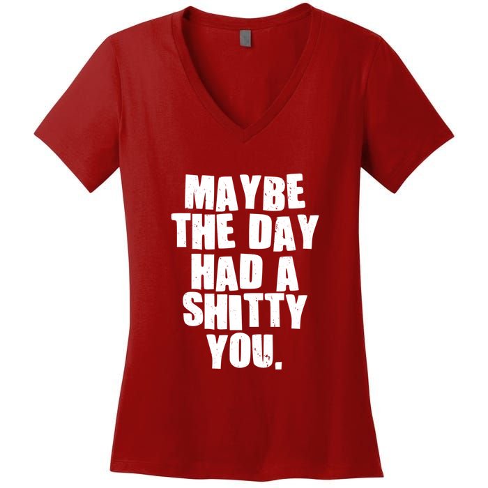 Funny Maybe The Day Had A Shitty You Women's V-Neck T-Shirt