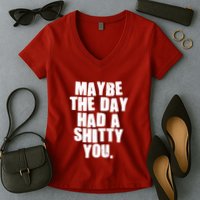 Funny Maybe The Day Had A Shitty You Women's V-Neck T-Shirt