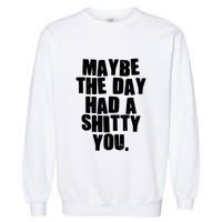 Funny Maybe The Day Had A Shitty You Garment-Dyed Sweatshirt
