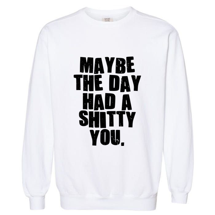 Funny Maybe The Day Had A Shitty You Garment-Dyed Sweatshirt