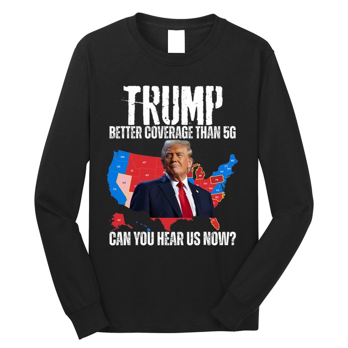 Flag Map Trump Better Coverage Than 5g Can You Hear Us Now Long Sleeve Shirt