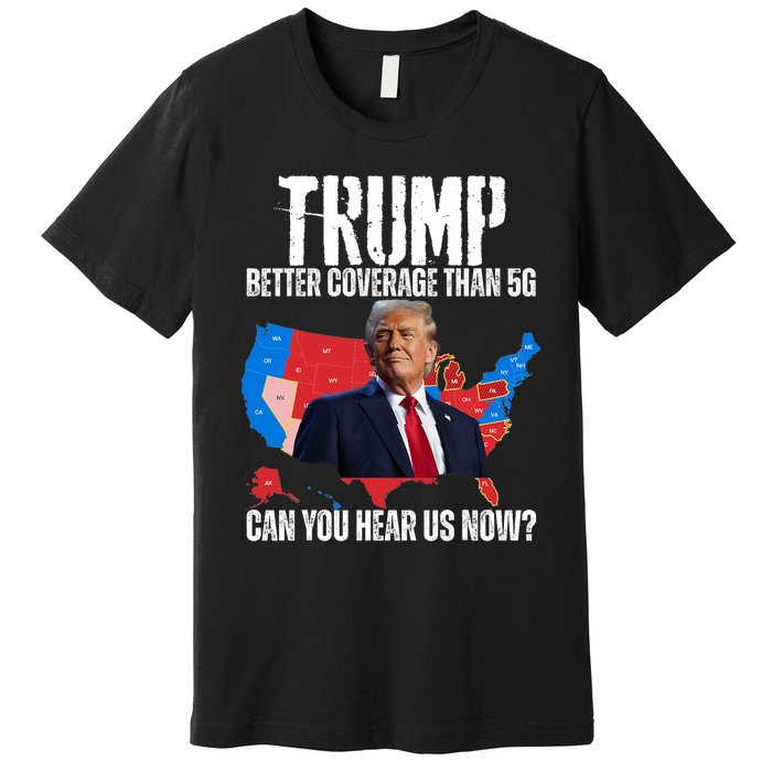 Flag Map Trump Better Coverage Than 5g Can You Hear Us Now Premium T-Shirt