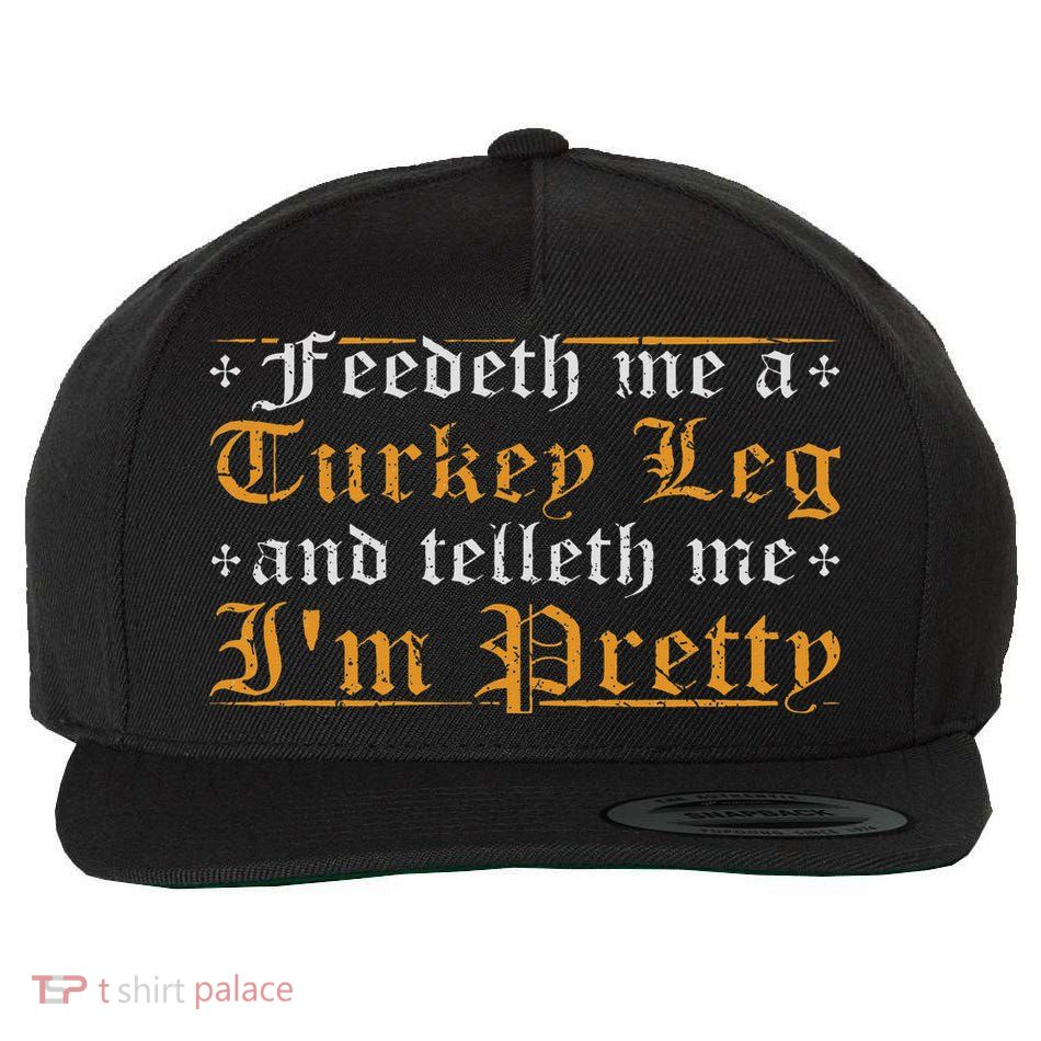 Feedeth Me Turkey Telleth I'm Pretty Renaissance Ren Faire Wool Snapback Cap