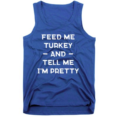 Feed Me Turkey And Tell Me Im Pretty Gift Tank Top