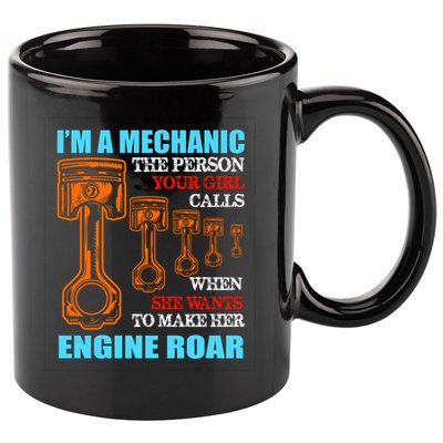 Funny Mechanic The Person Your Girl Calls When She Wants To Make Her Engine Roar 11oz C Handle Ceramic Mug