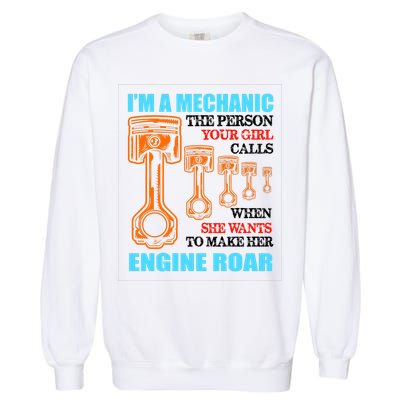 Funny Mechanic The Person Your Girl Calls When She Wants To Make Her Engine Roar Garment-Dyed Sweatshirt