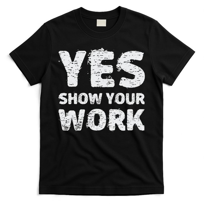 Funny Math Teacher show your work thanks Equation physics T-Shirt