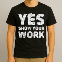 Funny Math Teacher show your work thanks Equation physics T-Shirt
