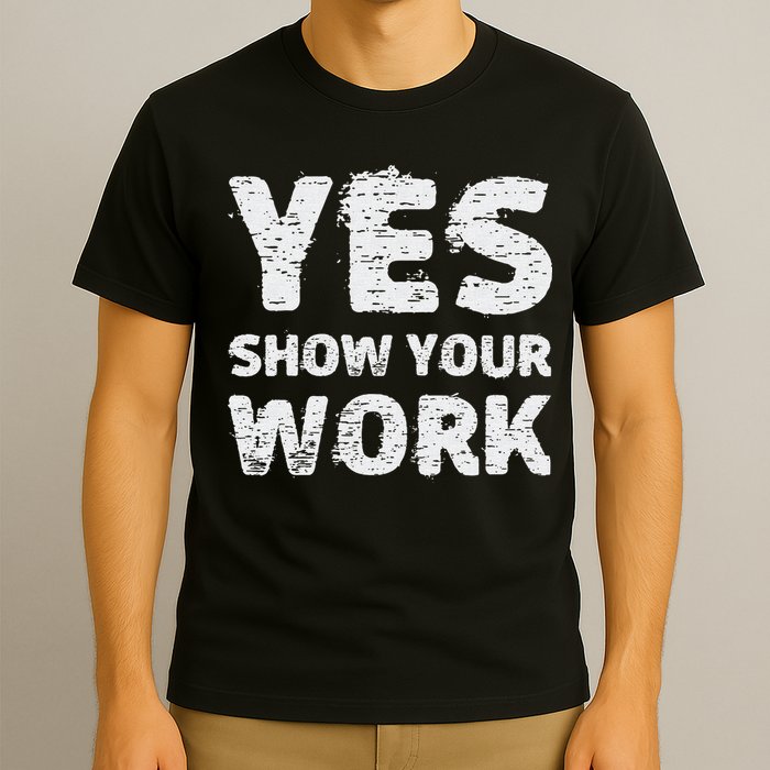 Funny Math Teacher show your work thanks Equation physics T-Shirt